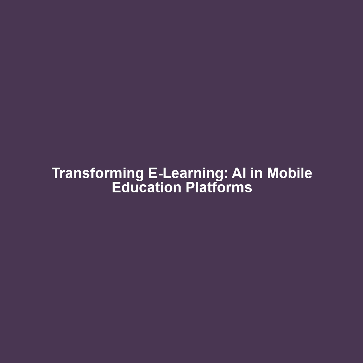 Transforming E-Learning: AI in Mobile Education Platforms