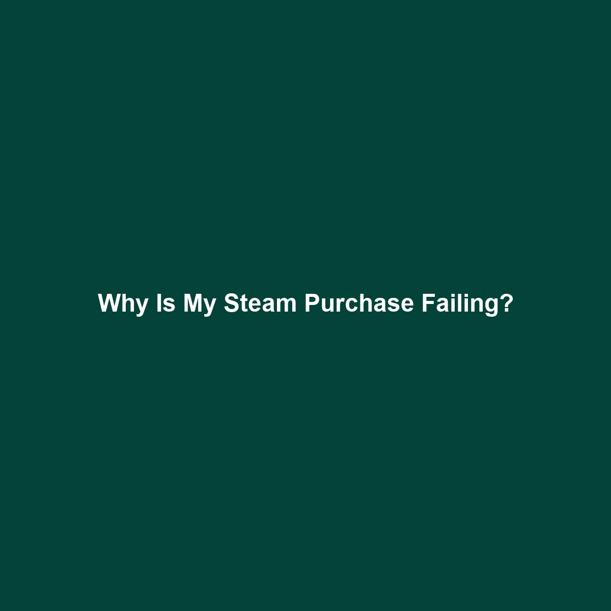 Why Is My Steam Purchase Failing?