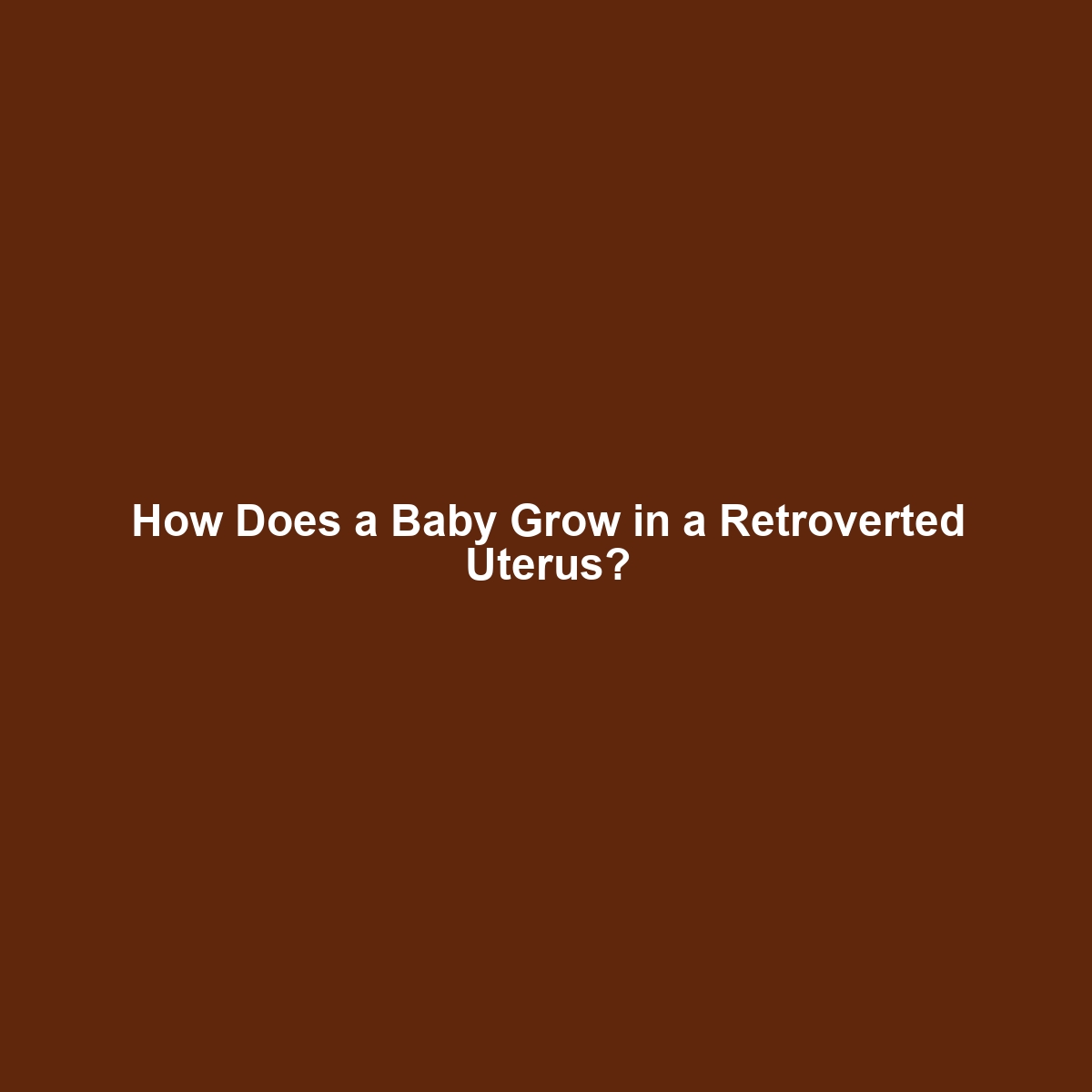 How Does a Baby Grow in a Retroverted Uterus?