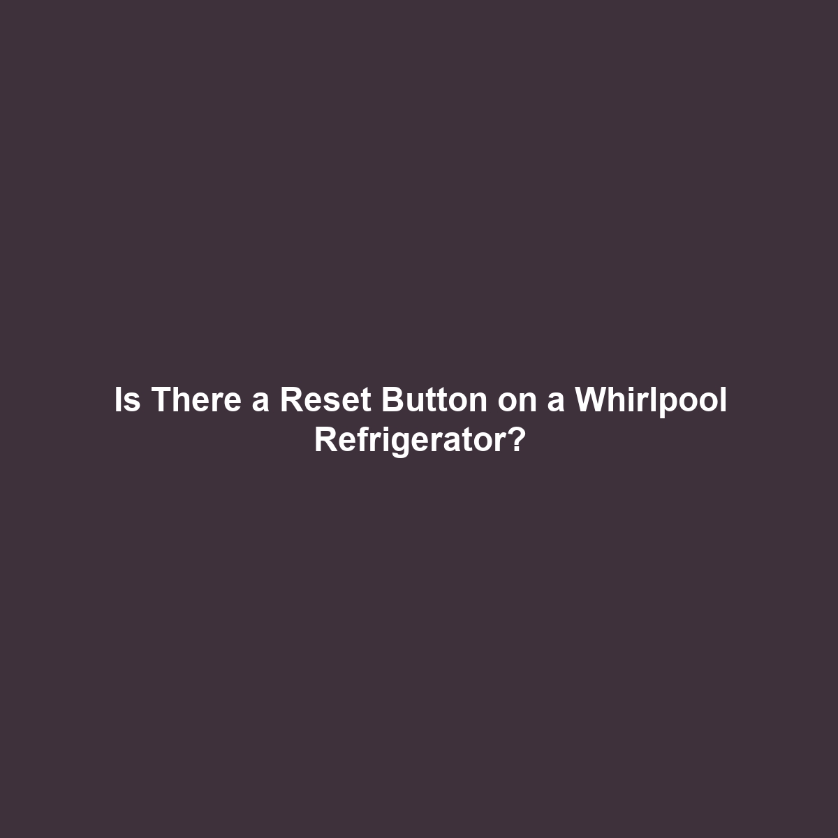 Is There a Reset Button on a Whirlpool Refrigerator?