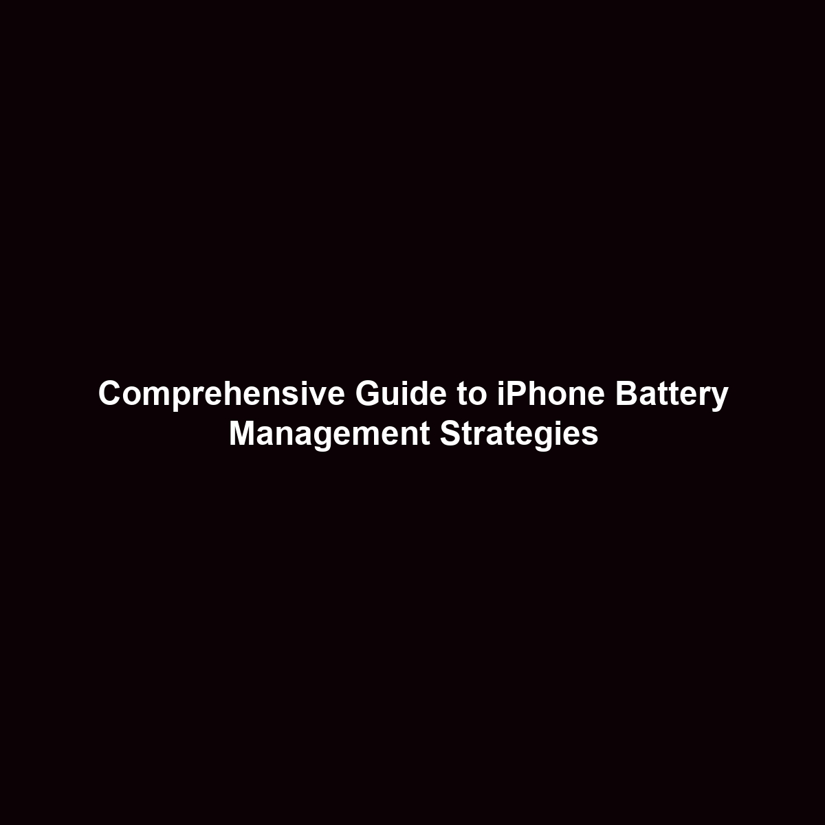 Comprehensive Guide to iPhone Battery Management Strategies