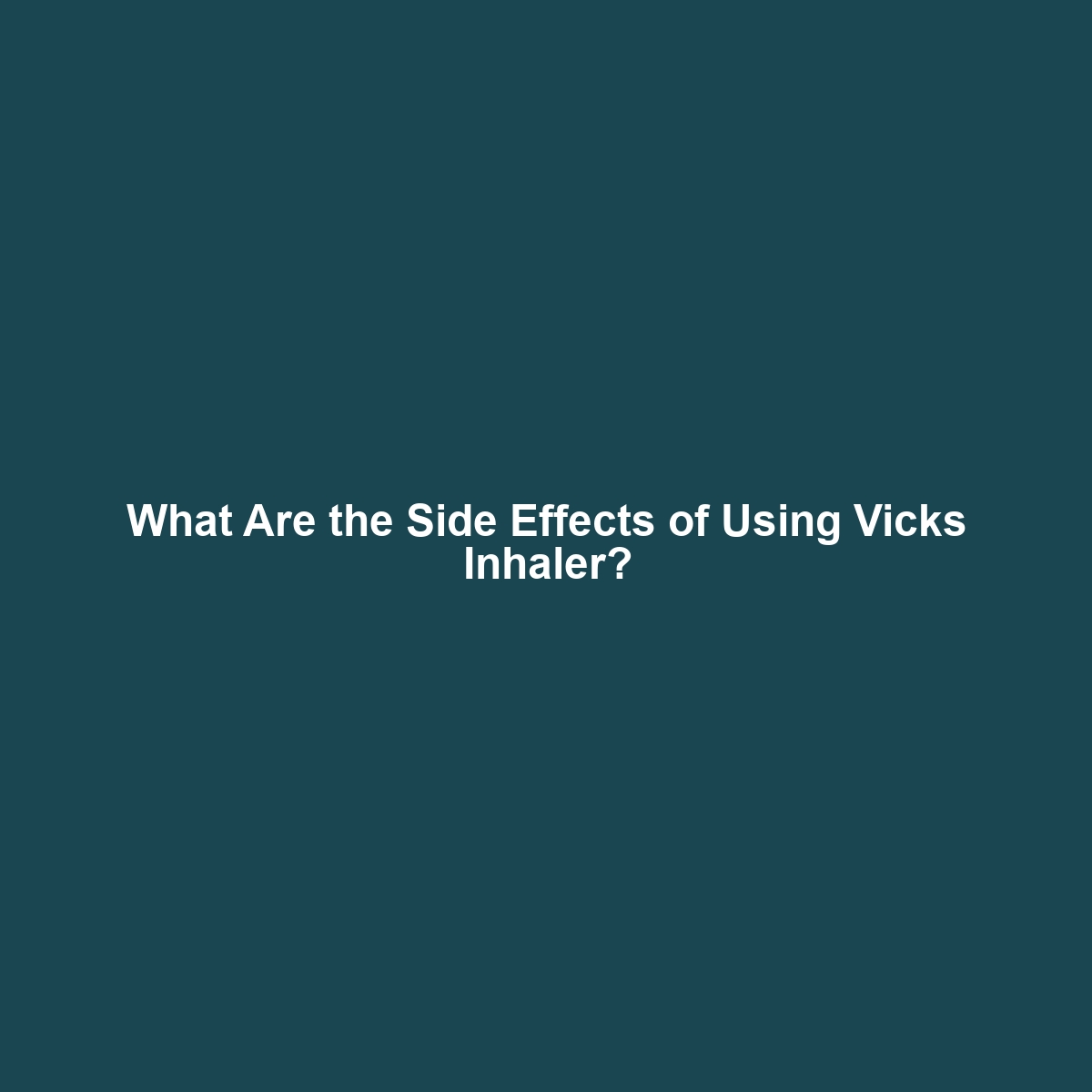 What Are the Side Effects of Using Vicks Inhaler?