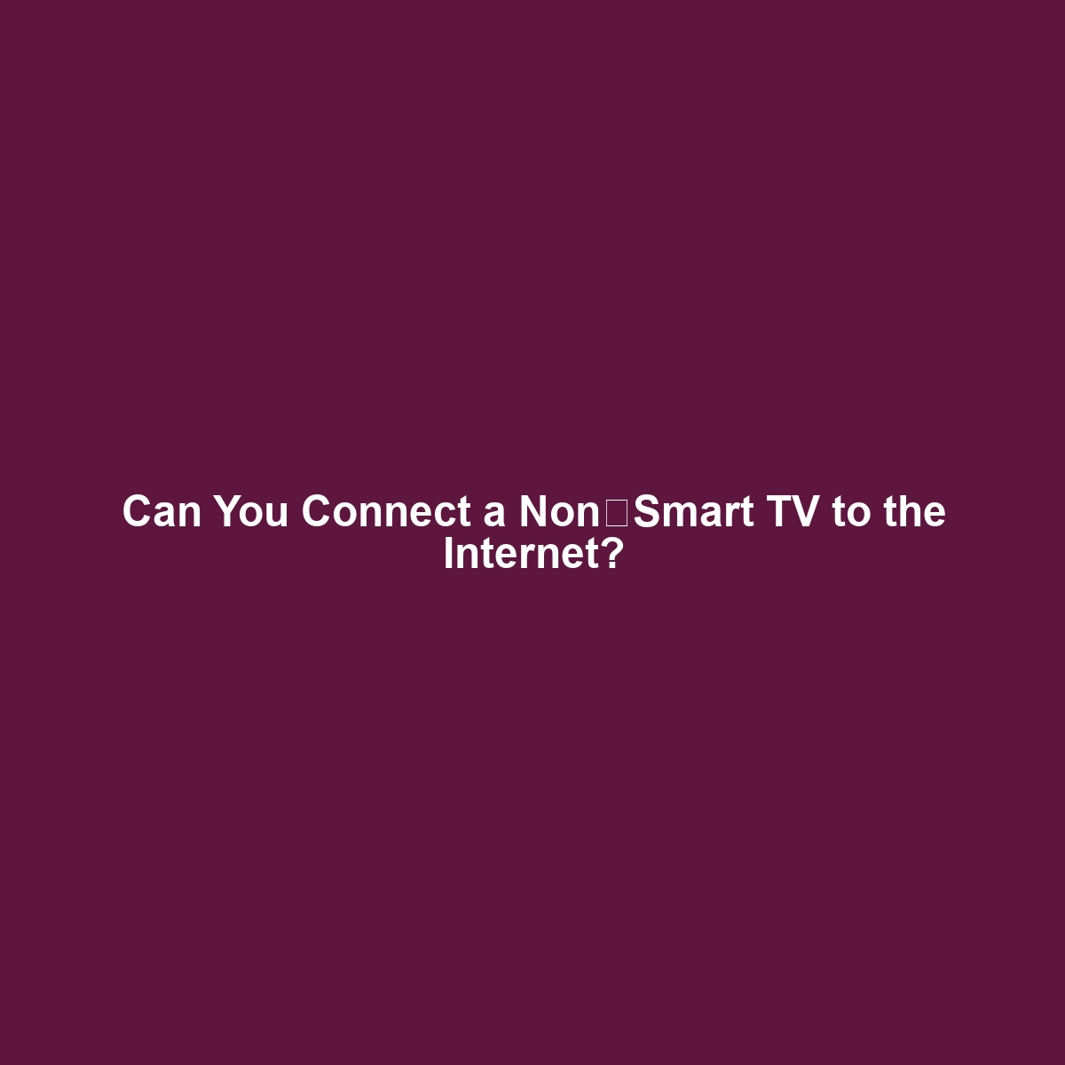 Can You Connect a Non‑Smart TV to the Internet?