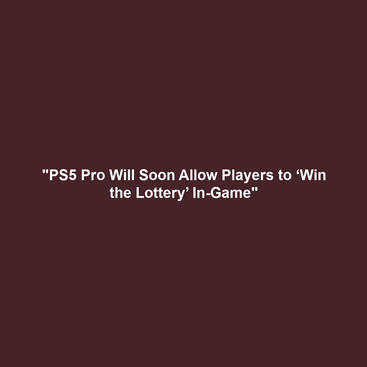 "PS5 Pro Will Soon Allow Players to ‘Win the Lottery’ In-Game"