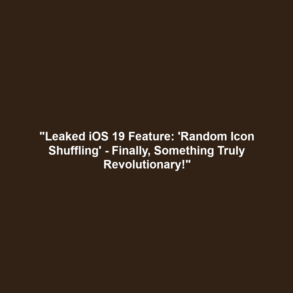 "Leaked iOS 19 Feature: 'Random Icon Shuffling' - Finally, Something Truly Revolutionary!"