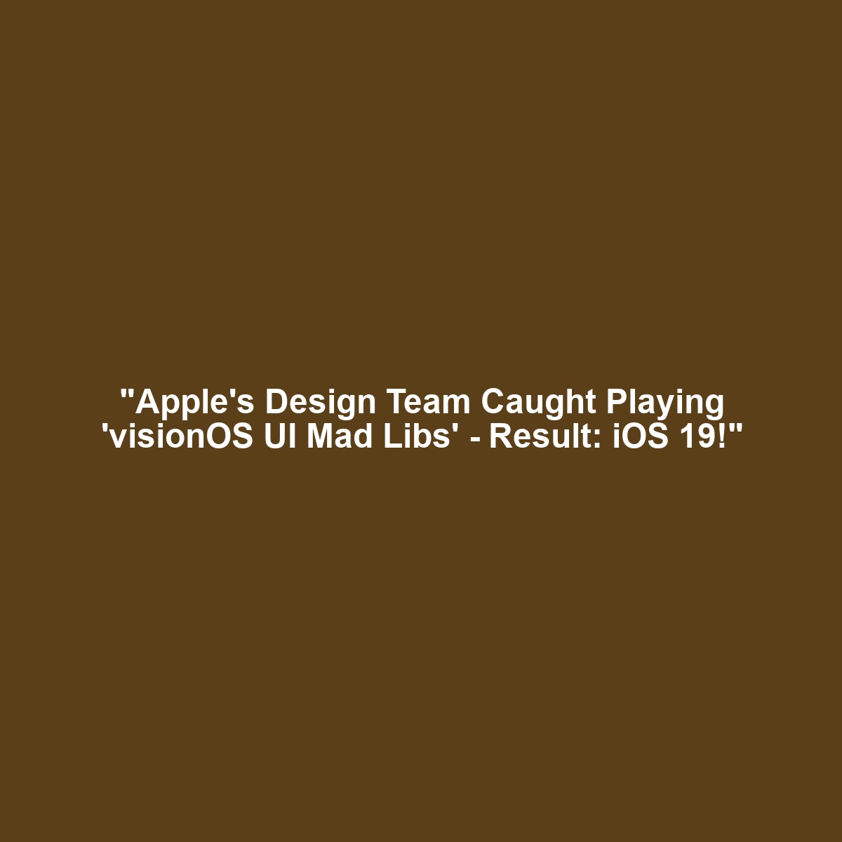 "Apple's Design Team Caught Playing 'visionOS UI Mad Libs' - Result: iOS 19!"