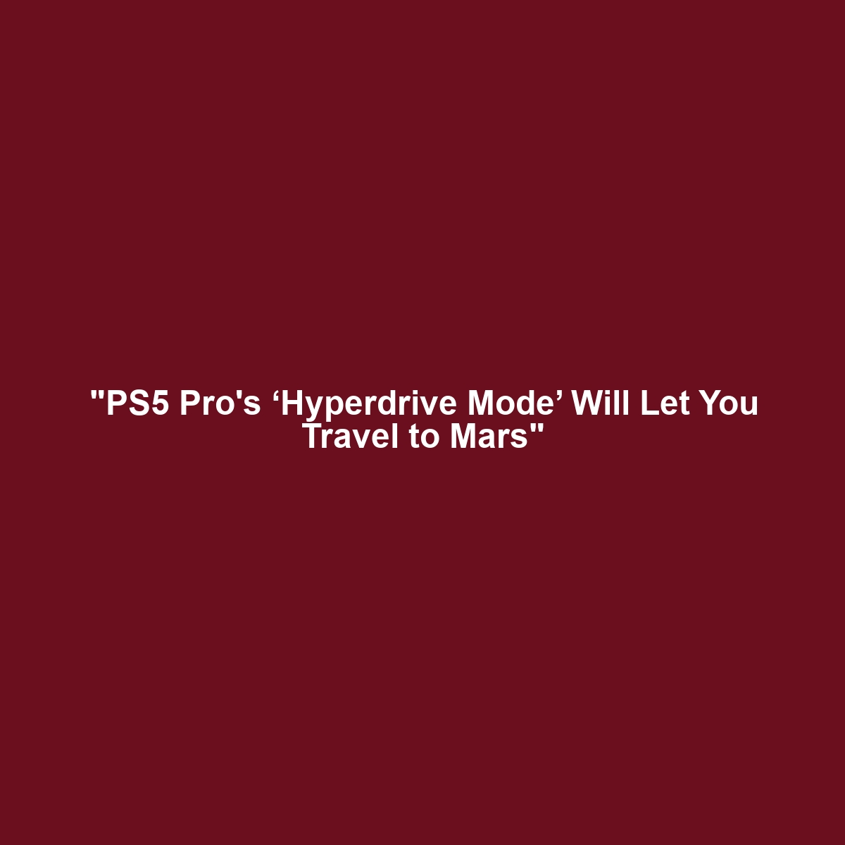 "PS5 Pro's ‘Hyperdrive Mode’ Will Let You Travel to Mars"