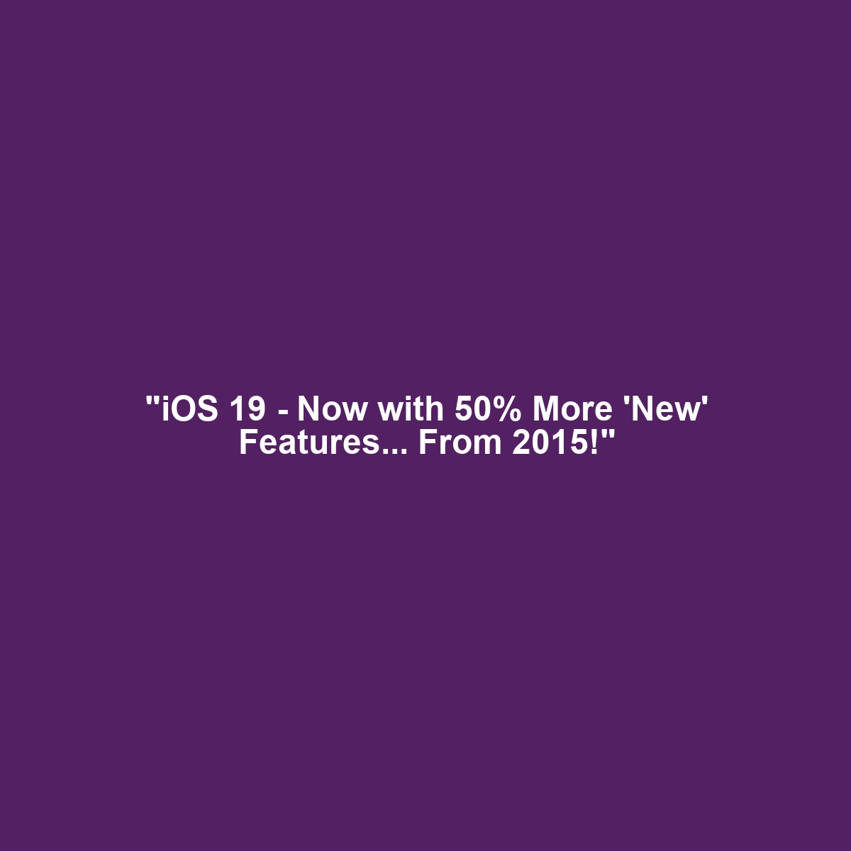 "iOS 19 - Now with 50% More 'New' Features... From 2015!"